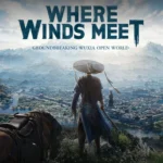Where Winds Meet: Gameplay, Story, Features, and Complete Guide